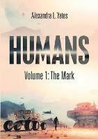 Humans: Volume 1: The Mark - Alexandra L Yates - cover