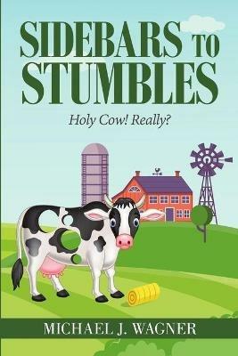 Sidebars to Stumbles: Holy Cow! Really? - Michael J Wagner - cover