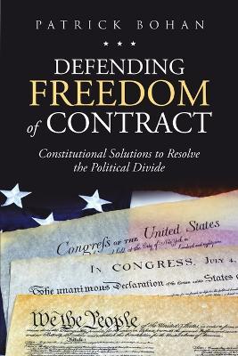 Defending Freedom of Contract: Constitutional Solutions to Resolve the Political Divide - Patrick Bohan - cover