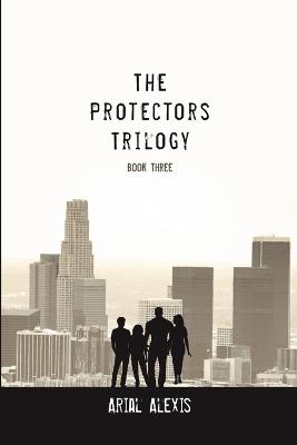 The Protectors Trilogy: Book Three - Arial Alexis - cover