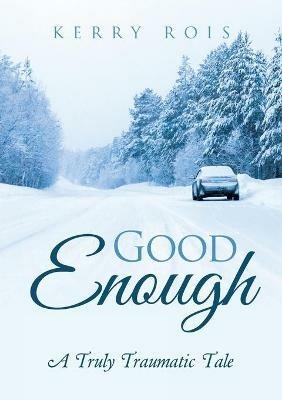 Good Enough: A Truly Traumatic Tale - Kerry Rois - cover