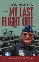 My Last Flight Out: Last Pilot Who Escaped After the Fall of Viet Nam - Con Nguyen - cover