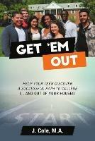 Get 'Em Out: Help Your Teen Discover a Successful Path to College (... and Out of Your House!) - J Cole M a - cover