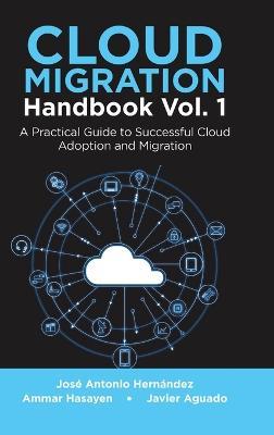 Cloud Migration Handbook Vol. 1: A Practical Guide to Successful Cloud Adoption and Migration - José Antonio Hernández,Ammar Hasayen,Javier Aguado - cover