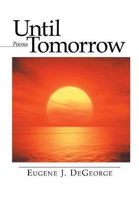 Until Tomorrow: Poems - Eugene J DeGeorge - cover