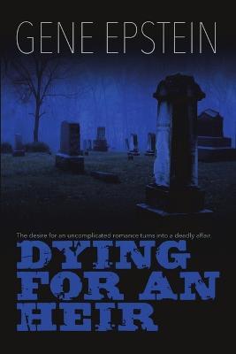 Dying for an Heir: The Desire for an Uncomplicated Romance Turns Into a Deadly Affair. - Gene Epstein - cover