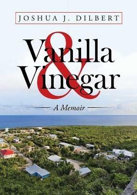 Vanilla & Vinegar: A Memoir - Joshua J Dilbert - cover
