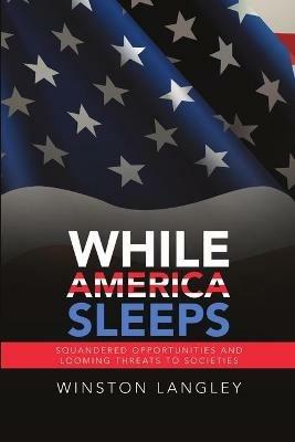 While America Sleeps: Squandered Opportunities and Looming Threats to Societies - Winston Langley - cover