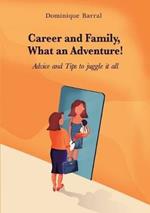 Career and Family, What an Adventure!: Advice and Tips to Juggle It All