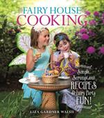 Fairy House Cooking: Simple Scrumptious Recipes & Fairy Party Fun!