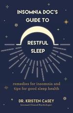 Insomnia Doc’s Guide to Restful Sleep: Remedies for Insomnia and Tips for Good Sleep Health (Lack of Sleep or Sleep Deprivation Help)