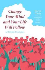 Change Your Mind and Your Life Will Follow: Master your Mindset with 12 Simple Principles