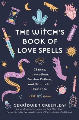 The Witch's Book of Love Spells: Charms, Invocations, Passion Potions, and Rituals for Romance (Love Spells, Moon Spells, Religion, New Age, Spirituality, Astrology) - Cerridwen Greenleaf - cover