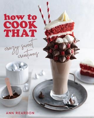 How to Cook That: Crazy Sweet Creations (The Ann Reardon Cookbook) - Ann Reardon - cover