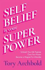 Self-Belief Is Your Superpower: Unleash Your Life Purpose, Own Your Power, and Become a Magnet for Miracles (Find Your Life Purpose, Women & Business)