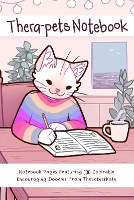 Thera-pets Notebook: Notebook Pages Featuring 100 Colorable Encouraging Doodles from TheLatestKate - Kate Allan - cover