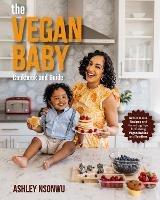 Vegan Baby Cookbook and Guide: 50+ Delicious Recipes and Parenting Tips for Raising Vegan Babies and Toddlers - Ashley Renne Nsonwu - cover