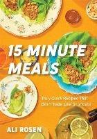 15 Minute Meals: Truly Quick Recipes that Don’t Taste like Shortcuts - Ali Rosen - cover