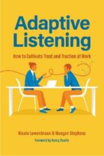 Adaptive Listening: How to Cultivate Trust and Traction in the Workplace
