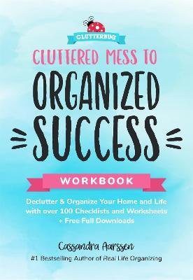 Cluttered Mess to Organized Success Workbook - Cassandra Aarssen - cover
