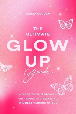 The Ultimate Glow Up Guide - Elicia Goguen - cover