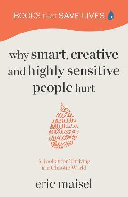 Why Smart, Creative and Highly Sensitive People Hurt - Eric Maisel - cover