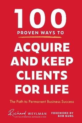 100 Proven Ways to Acquire and Keep Clients for Life - C. Richard Weylman - cover