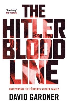 The Hitler Bloodline: Uncovering the Fuhrer's Secret Family - David Gardner - cover