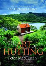 The Art of Hutting: Living Off the Grid with the Scottish Highland Hutter