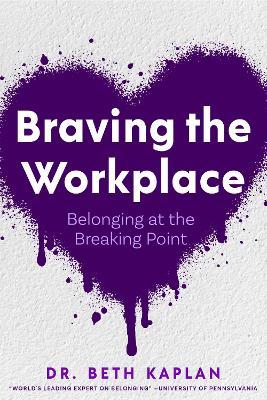 Braving the Workplace: Belonging at the Breaking Point - Beth Kaplan - cover