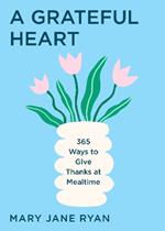 A Grateful Heart: Daily Blessings for the Evening Meals from Buddha to The Beatles
