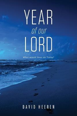 Year Of Our Lord: What would Jesus do today? - David Heeren - cover