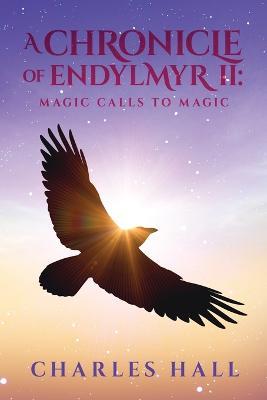 A Chronicle of Endylmyr II: Magic Calls to Magic - Charles Hall - cover