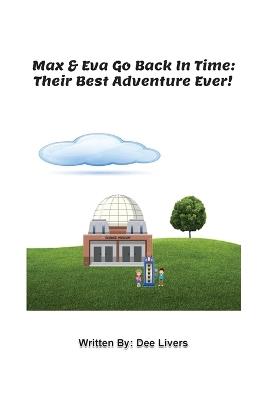 Max and Eva Go Back In Time: Their Best Adventure Ever! - Dee Livers - cover