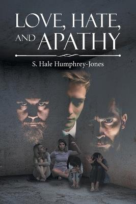 Love, Hate, and Apathy - S Hale Humphrey-Jones - cover