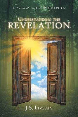 Understanding the Revelation: A Devoted Look at HIS RETURN - J S Livesay - cover