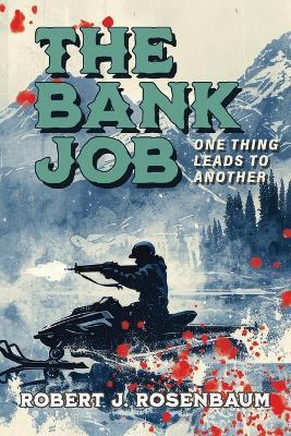 The Bank Job: One Thing Leads to Another - Robert J Rosenbaum - cover