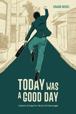 Today Was A Good Day: A Collection of Essays From The Heart Of A Neurosurgeon - Edward Benzel - cover