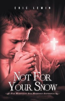 Not for Your Snow 2: For Marriages and Marriage-Aspirants - Eric Lewin - cover