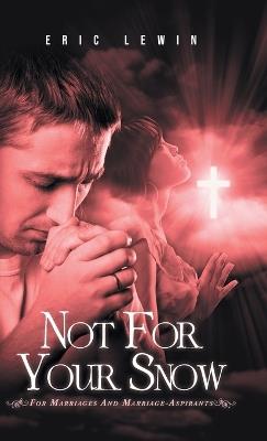 Not for Your Snow 2: For Marriages and Marriage-Aspirants - Eric Lewin - cover