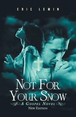 Not for Your Snow: A Gospel Novel - Eric Lewin - cover