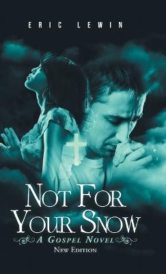 Not for Your Snow: A Gospel Novel - Eric Lewin - cover