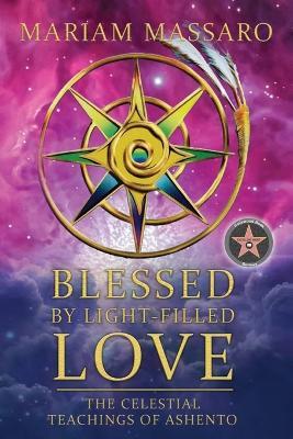 Blessed By Light-Filled Love: The Celestial Teachings of Ashento - Mariam Massaro - cover
