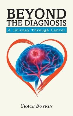 Beyond The Diagnosis: A Journey Through Cancer - Grace Boykin - cover