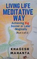 LIVING LIFE MEDITATIVE WAY (Part 1 of 2): Achieving Big Sooner or Later-Magically