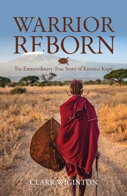Warrior Reborn: The Extraordinary True Story of Kisemei Kupe - Clark Wiginton - cover