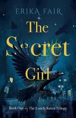 The Secret Girl: Book One of The Lonely Raven Trilogy - Erika Fair - cover
