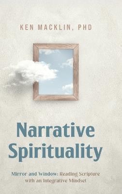 Narrative Spirituality: Mirror and Window: Reading Scripture with an Integrative Mindset. - Ken Macklin - cover