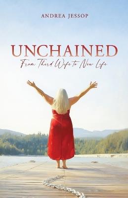 Unchained: From Third Wife to New Life - Andrea Jessop - cover