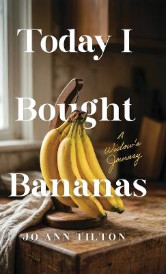 Today I Bought Bananas: A Widow's Journey - Jo Ann Tilton - cover